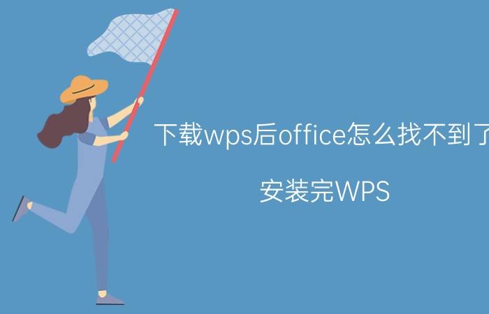 下载wps后office怎么找不到了 安装完WPS，为什么OFFiCE就不好使了呢？